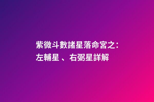 紫微斗數諸星落命宮之：左輔星、右弼星詳解